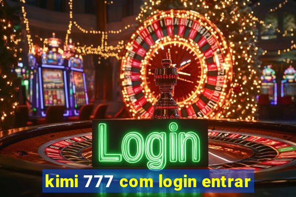 kimi 777 com login entrar