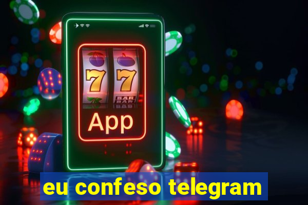 eu confeso telegram