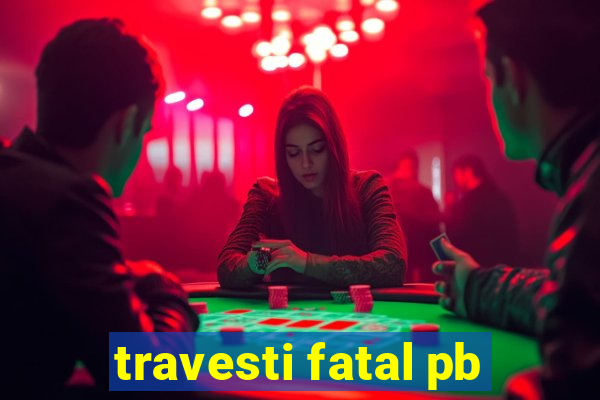 travesti fatal pb