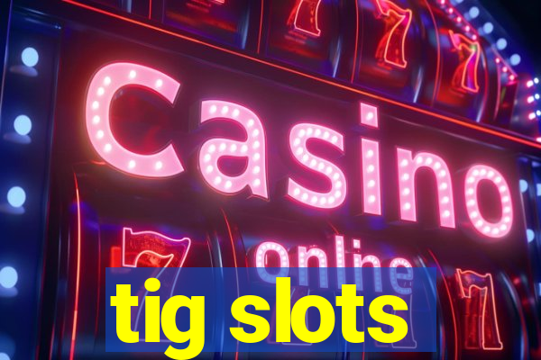 tig slots