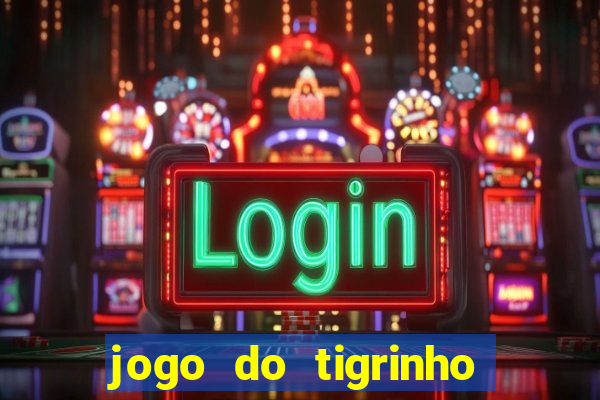 jogo do tigrinho sem deposito