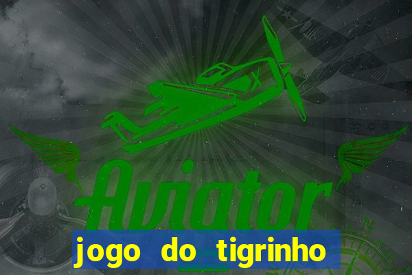 jogo do tigrinho sem deposito