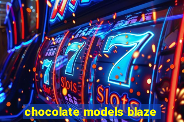 chocolate models blaze