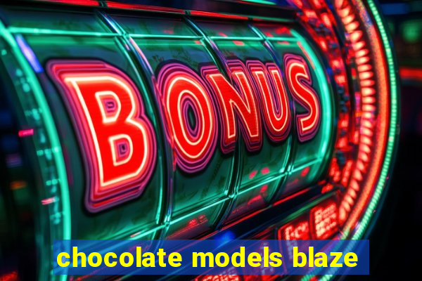 chocolate models blaze