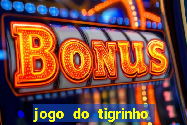 jogo do tigrinho casa chinesa é confiável