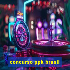 concurso ppk brasil