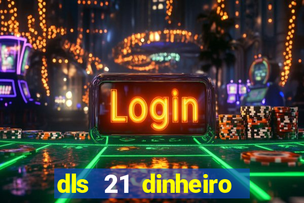 dls 21 dinheiro infinito download