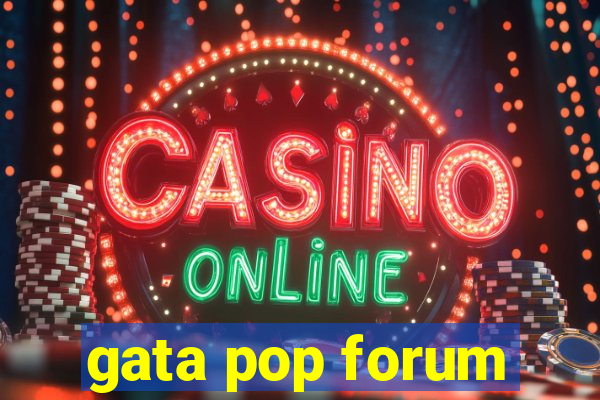 gata pop forum