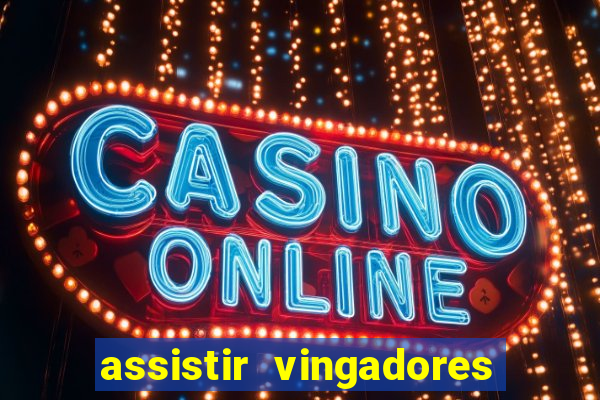 assistir vingadores ultimato completo dublado gratis