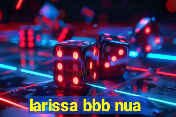 larissa bbb nua