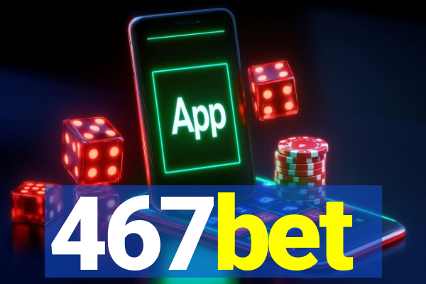 467bet