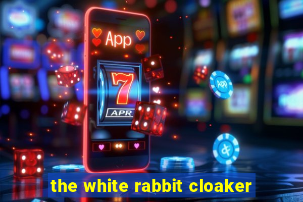 the white rabbit cloaker