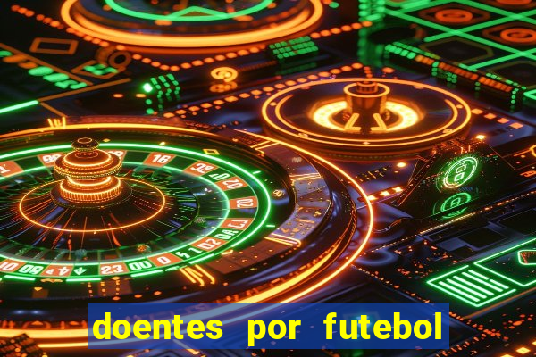 doentes por futebol guia de jogos