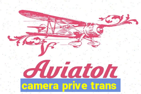 camera prive trans