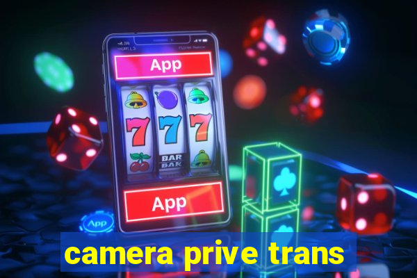 camera prive trans