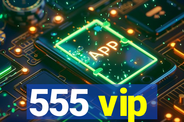 555 vip