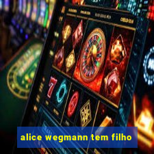 alice wegmann tem filho