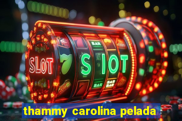 thammy carolina pelada