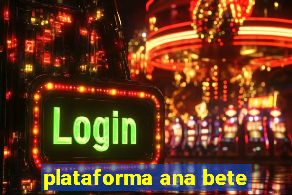 plataforma ana bete