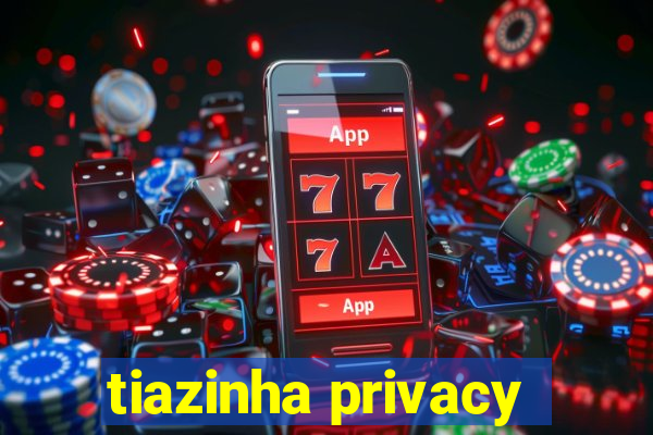 tiazinha privacy