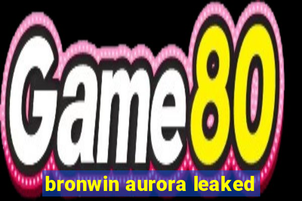 bronwin aurora leaked