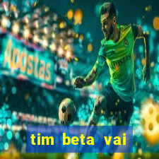 tim beta vai acabar 2024