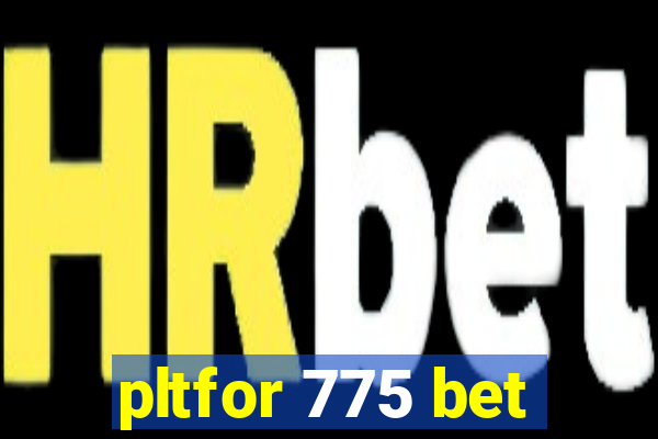 pltfor 775 bet