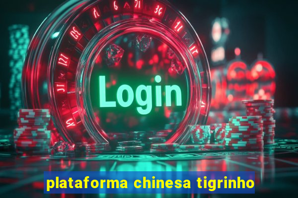 plataforma chinesa tigrinho