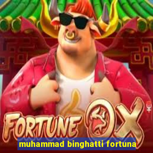 muhammad binghatti fortuna