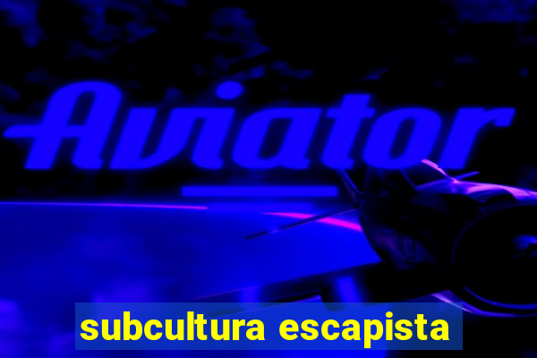 subcultura escapista