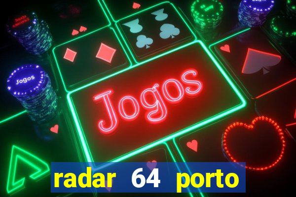 radar 64 porto seguro hoje