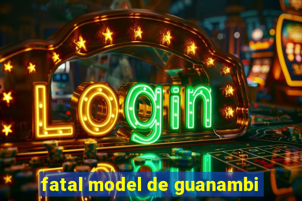 fatal model de guanambi