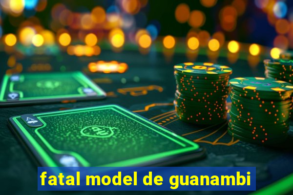 fatal model de guanambi