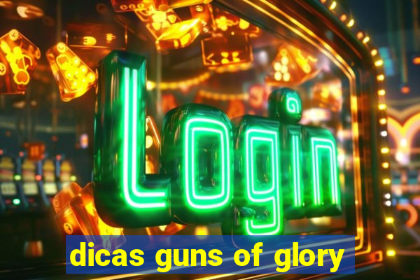 dicas guns of glory