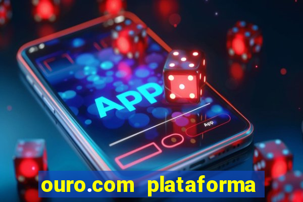 ouro.com plataforma de jogos