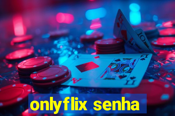 onlyflix senha