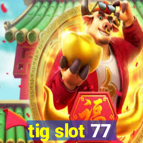 tig slot 77