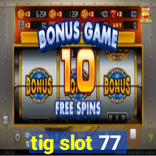 tig slot 77