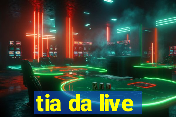 tia da live