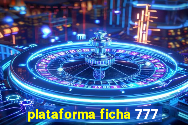 plataforma ficha 777