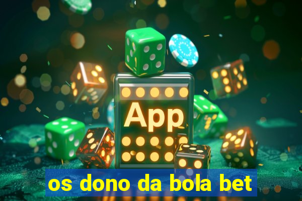 os dono da bola bet