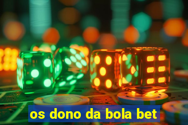 os dono da bola bet