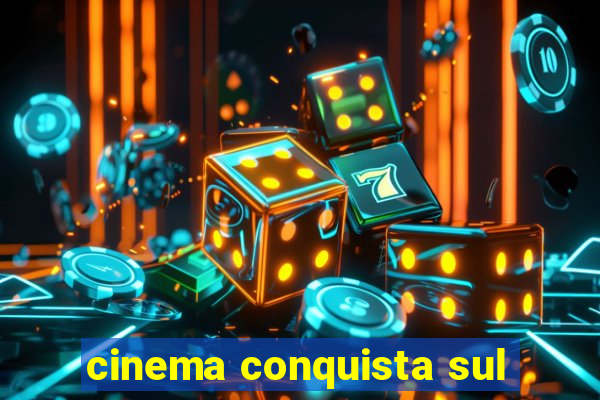 cinema conquista sul