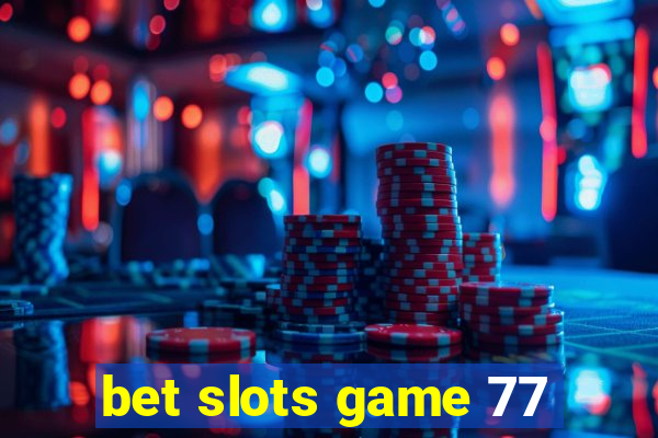 bet slots game 77