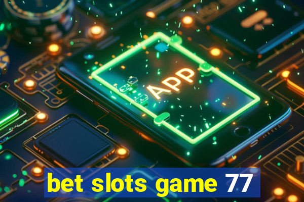 bet slots game 77