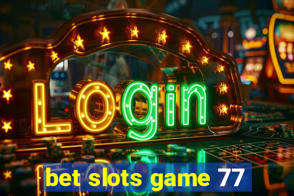 bet slots game 77