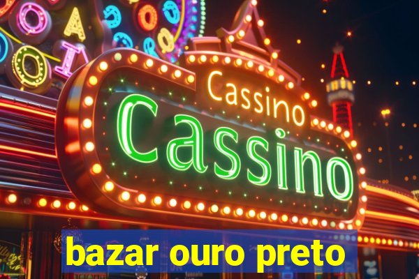 bazar ouro preto