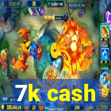 7k cash