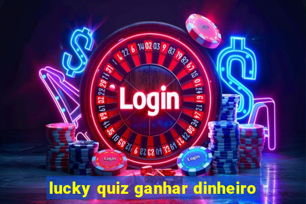 lucky quiz ganhar dinheiro