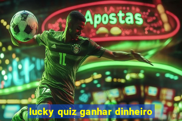 lucky quiz ganhar dinheiro